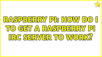 Raspberry Pi: How do I to get a Raspberry Pi IRC server to work? (2 Solutions!!)