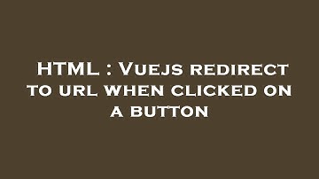 HTML : Vuejs redirect to url when clicked on a button