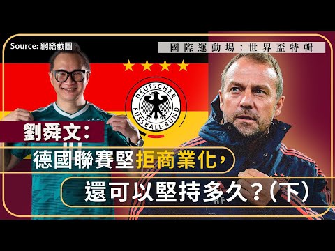 【國際運動場：世界盃特輯 026 ⚽️🇩🇪】劉舜文：德國聯賽堅拒商業化，還可以堅持多久？（下）