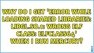Why do I get 'error while loading shared libraries: libGL.so.1: wrong ELF class: ELFCLASS64'...