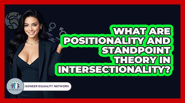 What Are Positionality And Standpoint Theory In Intersectionality? - Gender Equality Network