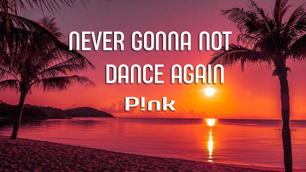 P Nk Never Gonna Not Dance Again Lyrics Youtube