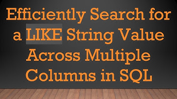 Efficiently Search for a LIKE String Value Across Multiple Columns in SQL