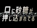 口に砂糖が押し込まれてる あべりょう