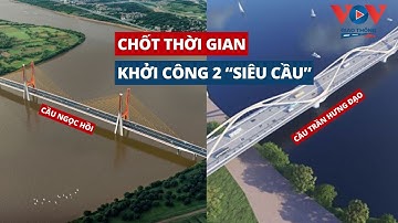 Hai “siêu cầu” Hà Nội sắp khởi công: Ngọc Hồi và Trần Hưng Đạo | VOV Giao thông