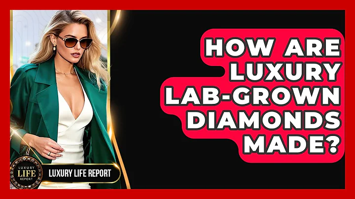 How Are Luxury Lab-grown Diamonds Made? - Luxury Life Report