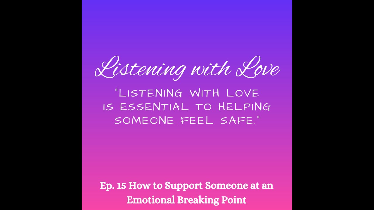 Ep. 15 Listening with Love: How to Support Someone at an Emotional ...