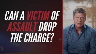 Can A Victim Of Assault Drop the Charge?