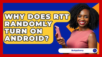Why Does RTT Randomly Turn On Android? - Be App Savvy