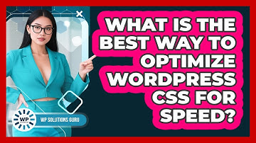 What Is The Best Way To Optimize WordPress CSS For Speed? - WP Solutions Guru
