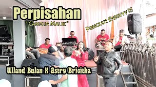Perpisahan - ( Camelia Malik ) Ulland Bulan ft Astry Brigitha || Balad Darso