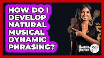 How Do I Develop Natural **musical Dynamic Phrasing**? - Classical Serenade