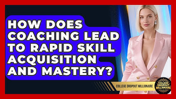 How Does Coaching Lead To Rapid Skill Acquisition And Mastery? - College Dropout Millionaire