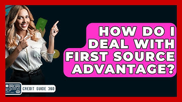 How Do I Deal With First Source Advantage? - CreditGuide360.com