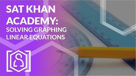 SAT Khan Academy Solving Graphing Linear Equations