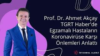 Prof. Dr. Ahmet Akçay Tgrt Haberde Egzamalı Hastaların Koronavirüse Karşı Önlemleri Anlattı