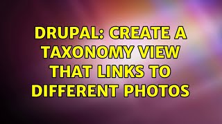 Drupal: Create a taxonomy view that links to different photos