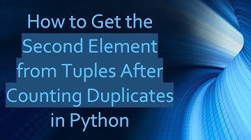 How to Get the Second Element from Tuples After Counting Duplicates in Python