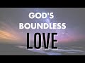 God&#39;s Boundless Love!