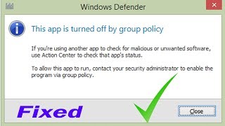 This app is turned off by group policy: Windows Defender is Turned OFF by Group Policy:Wind10/8/8.1