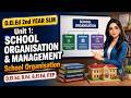 Unit 1 - Topic 1: School Organisation | School Leadership & Management | D.El.Ed 2nd Year