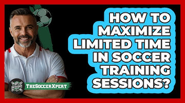 How To Maximize Limited Time In Soccer Training Sessions? - The Soccer Xpert