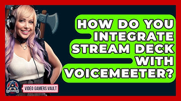 How Do You Integrate Stream Deck With VoiceMeeter? - Video Gamers Vault