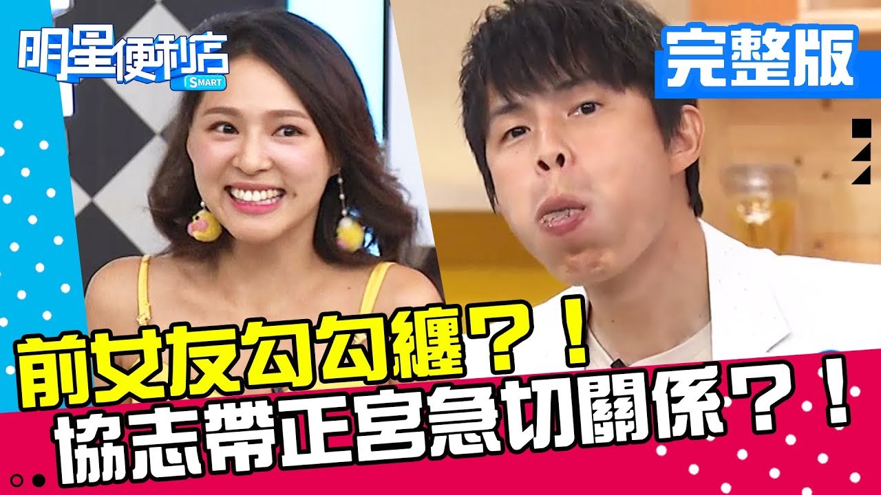 【明星便利店】前女友勾勾纏？協志帶正宮逛便利店急切關係？！20180920 徐乃麟 宋少卿 完整版 EP4