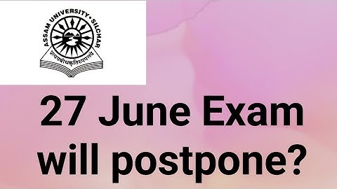 Assam University Silchar|| 27th June Exam Will postpone or not??