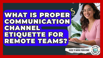 What Is Proper Communication Channel Etiquette For Remote Teams? - Guide To Work From Home