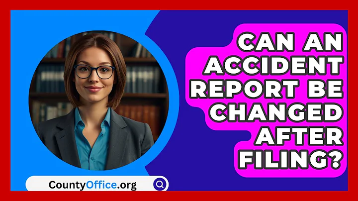 Can An Accident Report Be Changed After Filing? - CountyOffice.org