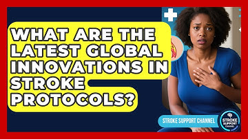 What Are The Latest Global Innovations In Stroke Protocols? - Stroke Support Channel