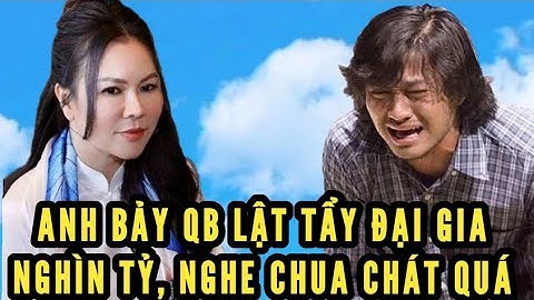 Anh bảy QB lật tẩy đại gia nghìn tỷ nghe mà chua chát