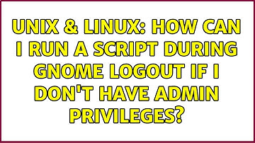 Unix & Linux: How can I run a script during GNOME logout if I don