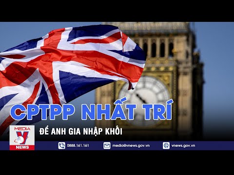 CPTPP nhất trí để Anh gia nhập khối - Tin thế giới - VNEWS