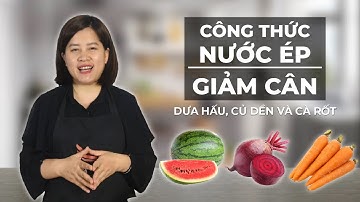 Công Thức Nước Ép Giảm Cân Cùng Với Ba Loại Quả: Dưa Hấu, Củ Dền Và Cà Rốt | Nguyễn Hương Giang