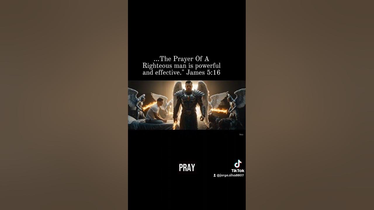 ...The Prayer Of A Righteous man is powerful and effective." James 5:16