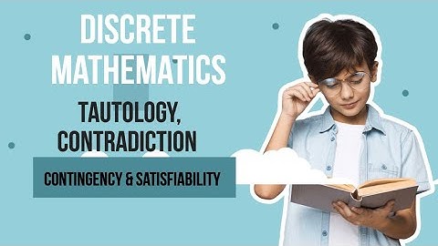 Discrete Mathematics: Tautology, Contradiction, Contingency & Satisfiability/khushi sohal
