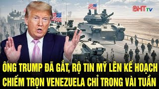 Bản tin quốc tế: Ông Trump đã gắt, rộ tin Mỹ lên kế hoạch chiếm Venezuela chỉ trong vài tuần