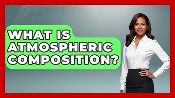 What Is Atmospheric Composition? - Weather Watchdog
