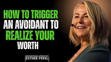 How To Trigger An Avoidant To Realize Your Worth | Esther Perel Motivational Speech