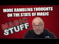 More Rambling Thoughts About The State Of Magic