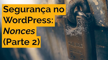 Segurança no WordPress: NONCES - Parte 2