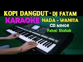 KOPI DANGDUT - Fahmi Shahab | KARAOKE Nada Wanita, HD || DJ Fatam