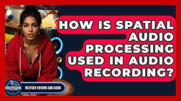 How Is Spatial Audio Processing Used In Audio Recording? - NextGen Viewing and Audio