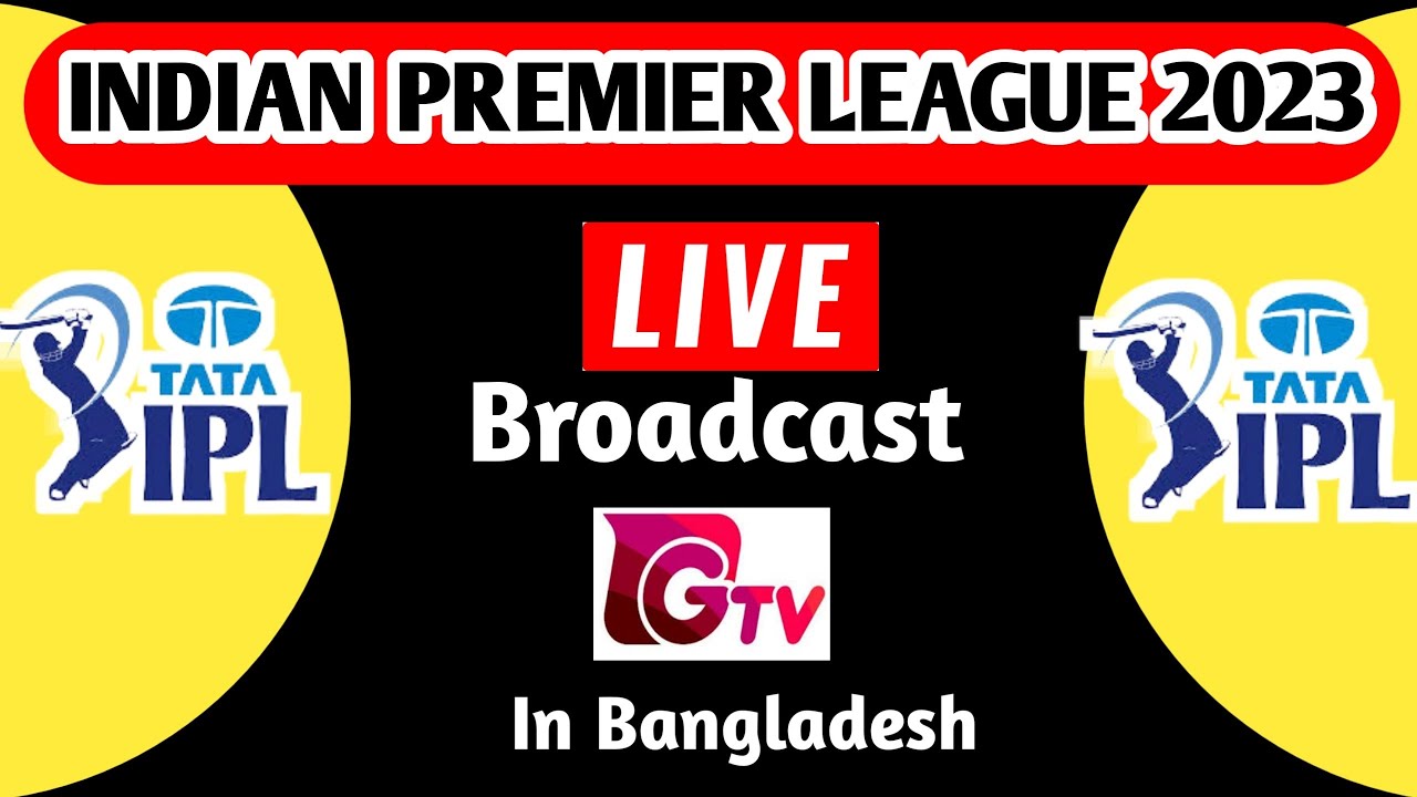 GTV Live Broadcast Indian premier League IPL 2023 from Bangladesh GTv live IPL 2023