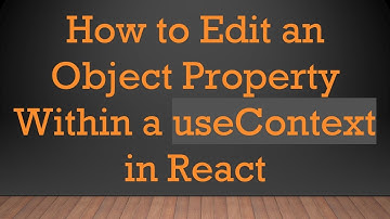 How to Edit an Object Property Within a useContext in React