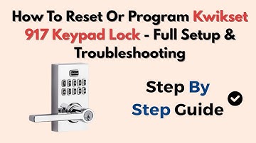 How To Reset Or Program Kwikset 917 Keypad Lock - Full Setup & Troubleshooting