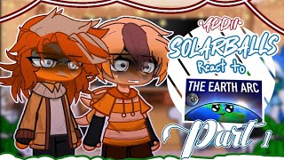 Solarballs React To 𝙴𝚊𝚛𝚝𝚑'𝚜 𝙰𝚛𝚌 || Solarballs || •Addii• // Part 1 //