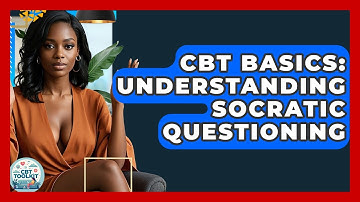 CBT Basics: Understanding Socratic Questioning - CBT Toolkit